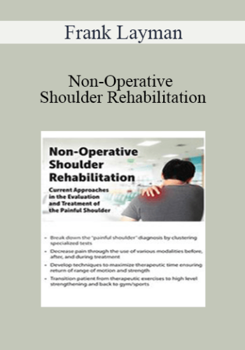 Frank Layman – Non-Operative Shoulder Rehabilitation: Current Approaches In The Evaluation And Treatment Of The Painful Shoulder