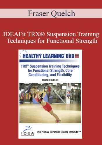 Fraser Quelch - IDEAFit TRX® Suspension Training Techniques for Functional Strength, Core Conditioning and Flexibility