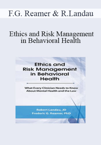 Frederic G. Reamer, Robert Landau - Ethics and Risk Management in Behavioral Health: What Every Clinician Needs to Know About Mental Health and the Law