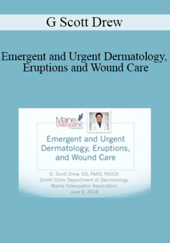 G Scott Drew – Emergent And Urgent Dermatology, Eruptions And Wound Care