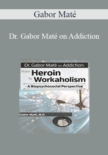 Gabor Maté – Dr. Gabor Maté On Addiction: From Heroin To Workaholism – A Biopsychosocial Perspective