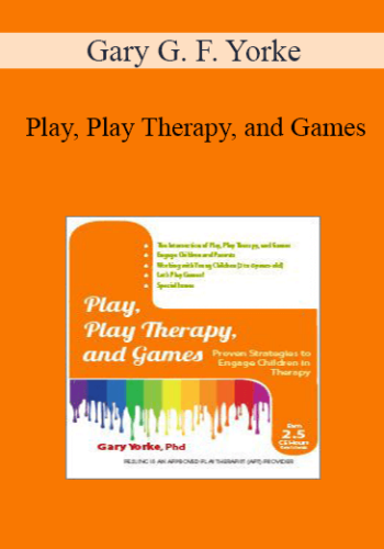 Gary G. F. Yorke – Play, Play Therapy, And Games: Engage Children In Therapy