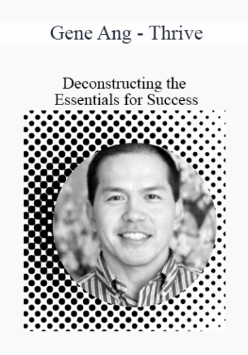 Gene Ang - Thrive - Deconstructing the Essentials for Success