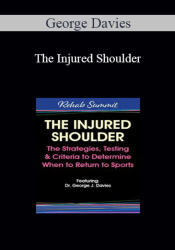 George Davies - The Injured Shoulder: The Strategies, Testing & Criteria to Determine When to Return to Sports