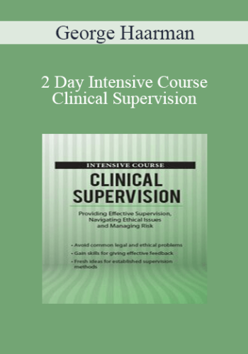 George Haarman - 2 Day Intensive Course: Clinical Supervision: Providing Effective Supervision, Navigating Ethical Issues and Managing Risk