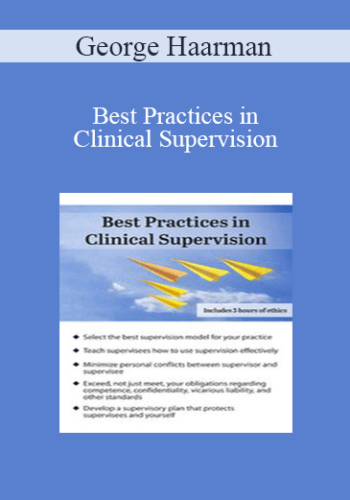 George Haarman – Best Practices In Clinical Supervision: A Blueprint For Providing Effective And Ethical Clinical Supervision