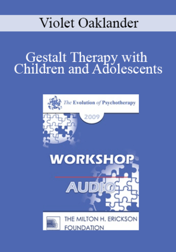 [Audio] EP09 Workshop 39 – Gestalt Therapy With Children And Adolescents – Violet Oaklander, PhD