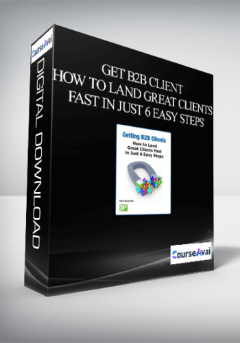Get B2B Client – How To Land Great Clients Fast In Just 6 Easy Steps