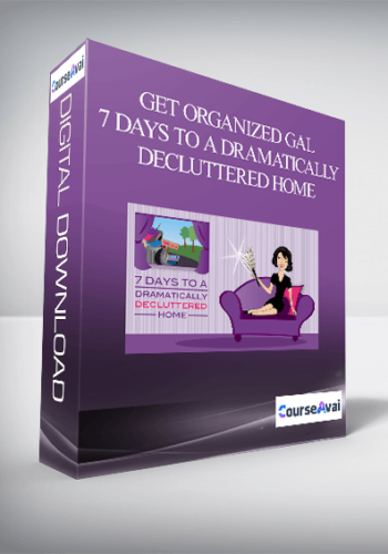 Get Organized Gal - 7 Days to a Dramatically Decluttered Home