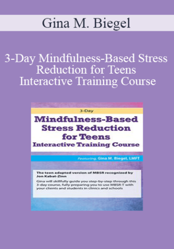 Gina M. Biegel – 3-Day Mindfulness-Based Stress Reduction For Teens Interactive Training Course