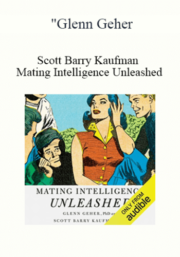 Glenn Geher, Scott Barry Kaufman – Mating Intelligence Unleashed: The Role Of The Mind In Sex, Dating, And Love