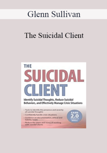 Glenn Sullivan - The Suicidal Client: Identify Suicidal Thoughts, Reduce Suicidal Behaviors, and Effectively Manage Crisis Situations