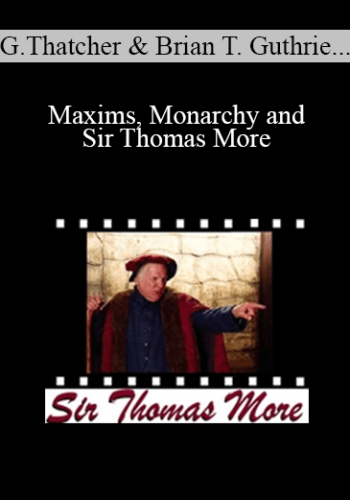 Graham Thatcher, Brian T. Guthrie, Anna Marie Thatcher, Alicia Garcia, John M. Stuart, Barry R. Vickrey – Maxims, Monarchy And Sir Thomas More