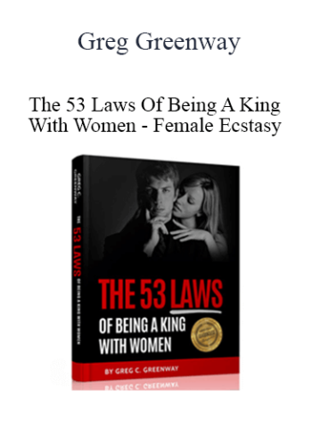 Greg Greenway – The 53 Laws Of Being A King With Women – Female Ecstasy