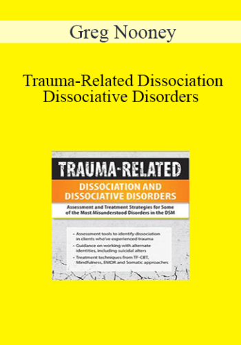 Greg Nooney – Trauma-Related Dissociation And Dissociative Disorders: Assessment And Treatment Strategies For Some Of The Most Misunderstood Disorders In The DSM