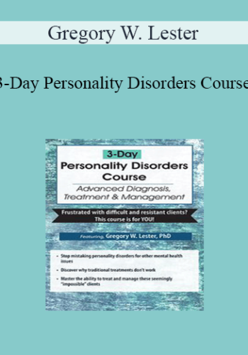 Gregory W. Lester - 3-Day Personality Disorders Course: Advanced Diagnosis, Treatment, & Management
