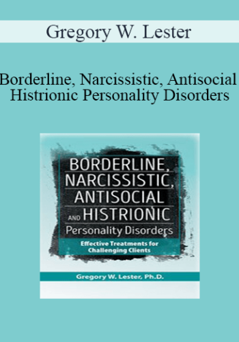 Gregory W. Lester – Borderline, Narcissistic, Antisocial And Histrionic Personality Disorders: Effective Treatments For Challenging Clients