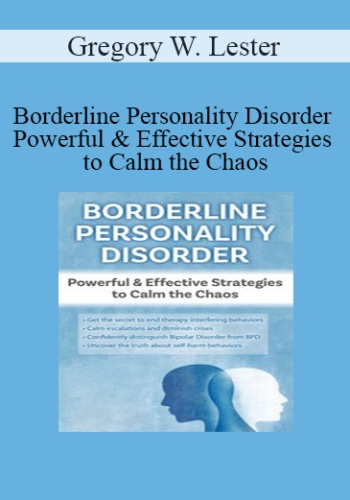 Gregory W. Lester – Borderline Personality Disorder Powerful & Effective Strategies To Calm The Chaos