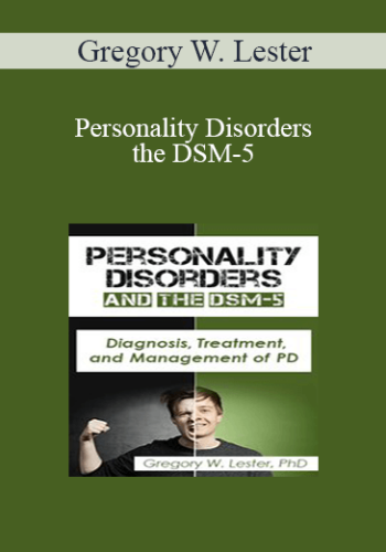 Gregory W. Lester – Personality Disorders And The DSM-5: Diagnosis, Treatment, And Management Of PD