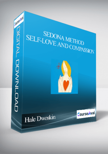 Hale Dwoskin – Sedona Method – Self-Love And Compassion