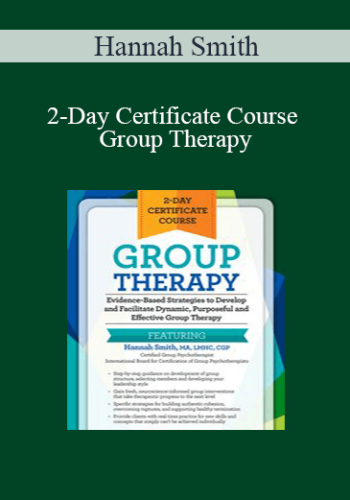 Hannah Smith – 2-Day Certificate Course – Group Therapy: Evidence-Based Strategies To Develop And Facilitate Dynamic, Purposeful And Effective Group Therapy