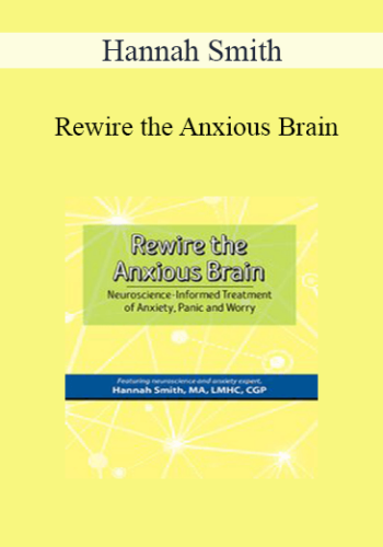 Hannah Smith - Rewire the Anxious Brain: Neuroscience-Informed Treatment of Anxiety, Panic and Worry