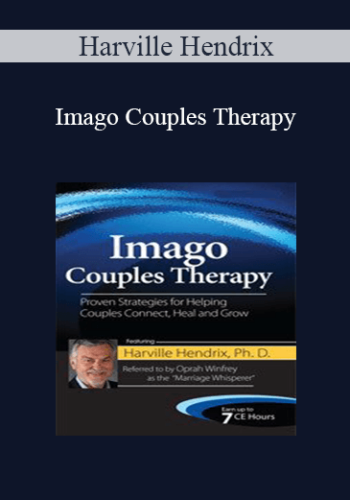 Harville Hendrix – Imago Couples Therapy With Harville Hendrix, Ph.D.: Proven Strategies For Helping Couples Connect, Heal And Grow