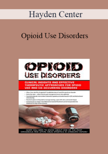 Hayden Center – Opioid Use Disorders: Clinical Insights And Effective Therapeutic Approaches For Opioid Use And Co-Occurring Disorders