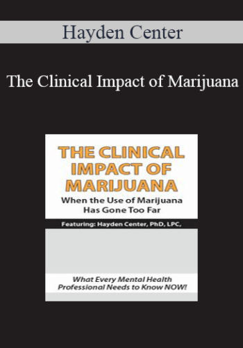 Hayden Center – The Clinical Impact Of Marijuana: When The Use Of Marijuana Has Gone Too Far