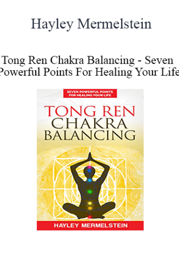 Hayley Mermelstein – Tong Ren Chakra Balancing – Seven Powerful Points For Healing Your Life