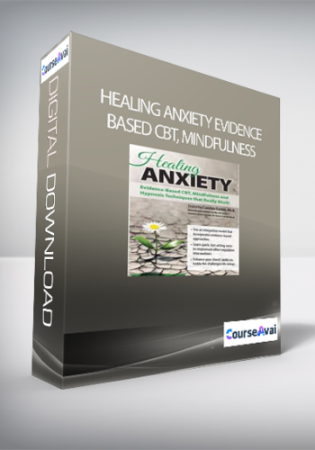 Healing Anxiety Evidence-Based CBT, Mindfulness And Hypnosis Techniques That Really Work!