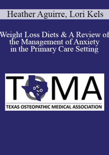 Heather Aguirre, Lori Kels – Weight Loss Diets & A Review Of The Management Of Anxiety In The Primary Care Setting