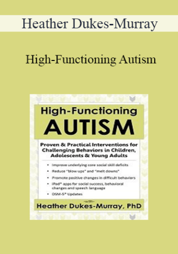 Heather Dukes-Murray – High-Functioning Autism: Proven & Practical Interventions For Challenging Behaviors In Children, Adolescents & Young Adults