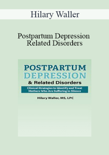Hilary Waller - Postpartum Depression & Related Disorders: Clinical Strategies to Identify and Treat Mothers Who Are Suffering in Silence