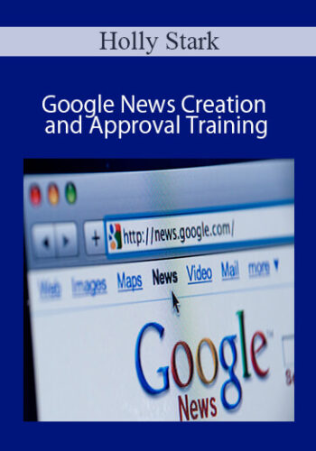 Holly Stark – Google News Creation And Approval Training
