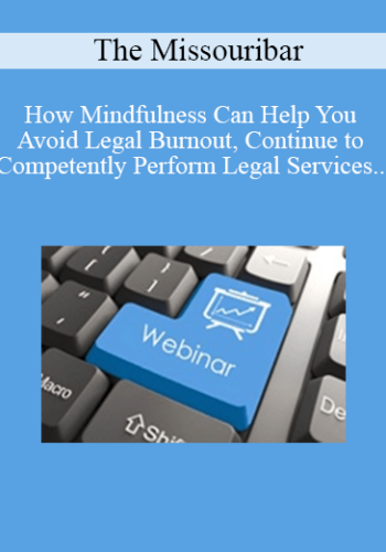 The Missouribar – How Mindfulness Can Help You Avoid Legal Burnout, Continue To Competently Perform Legal Services, And Remain Ethically Compliant