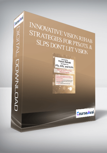 Innovative Vision Rehab Strategies For PTs.OTs. & SLPs Don’t Let Vision Limit Your Patient’s Progress
