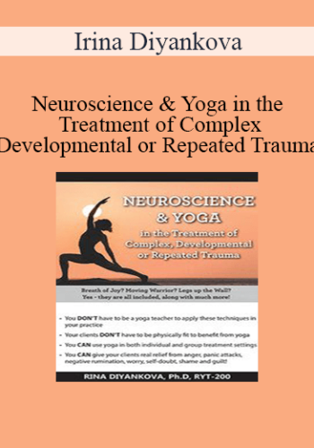 Irina Diyankova – Neuroscience & Yoga In The Treatment Of Complex, Developmental Or Repeated Trauma