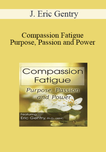 J. Eric Gentry – Compassion Fatigue: Purpose, Passion And Power