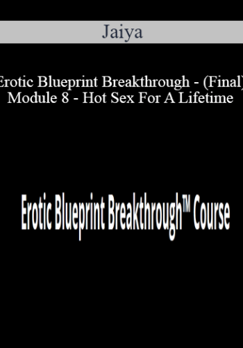 Jaiya – Erotic Blueprint Breakthrough – (Final) Module 8 – Hot Sex For A Lifetime