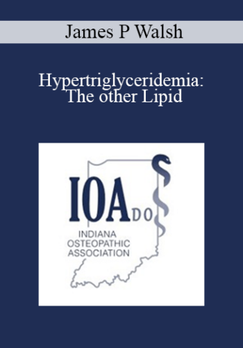 James P Walsh – Hypertriglyceridemia: The Other Lipid