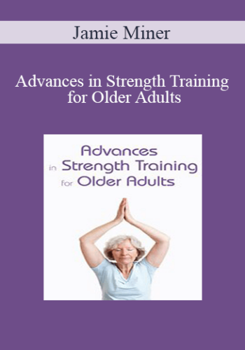 Jamie Miner – Advances In Strength Training For Older Adults