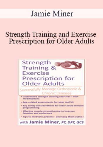 Jamie Miner – Strength Training And Exercise Prescription For Older Adults: Successfully Manage Orthopedic & Chronic Diseases