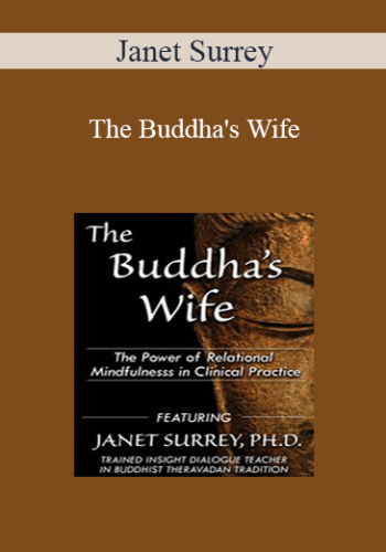 Janet Surrey – The Buddha’s Wife: The Power Of Relational Mindfulness In Clinical Practice