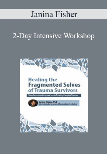 Janina Fisher – 2-Day Intensive Workshop: Healing The Fragmented Selves Of Trauma Survivors: Transformational Approaches To Treating Complex Trauma