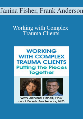 Janina Fisher, Frank Anderson – Working With Complex Trauma Clients: Putting The Pieces Together With Janina Fisher, PhD And Frank Anderson, MD