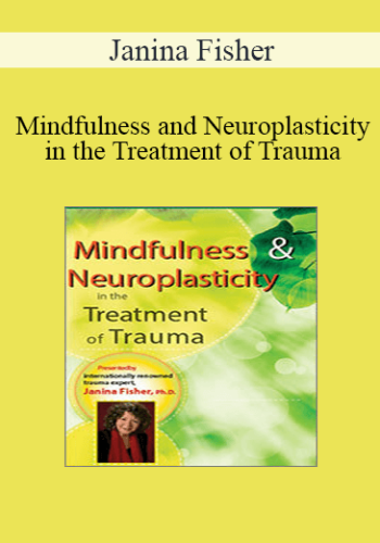 Janina Fisher – Mindfulness And Neuroplasticity In The Treatment Of Trauma