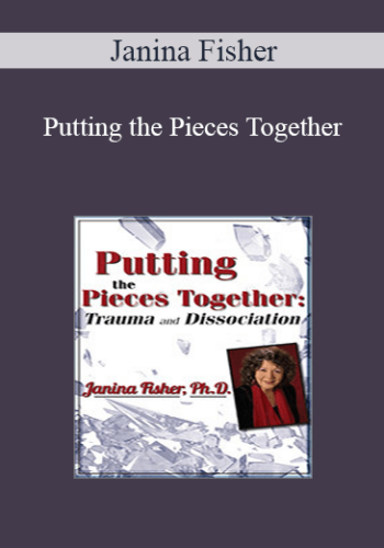 Janina Fisher – Putting The Pieces Together: Trauma And Dissociation