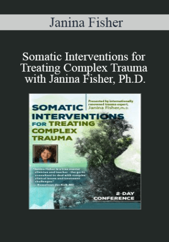 Janina Fisher - Somatic Interventions for Treating Complex Trauma with Janina Fisher, Ph.D.