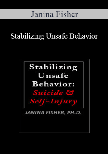 Janina Fisher - Stabilizing Unsafe Behavior: Suicide & Self-Injury